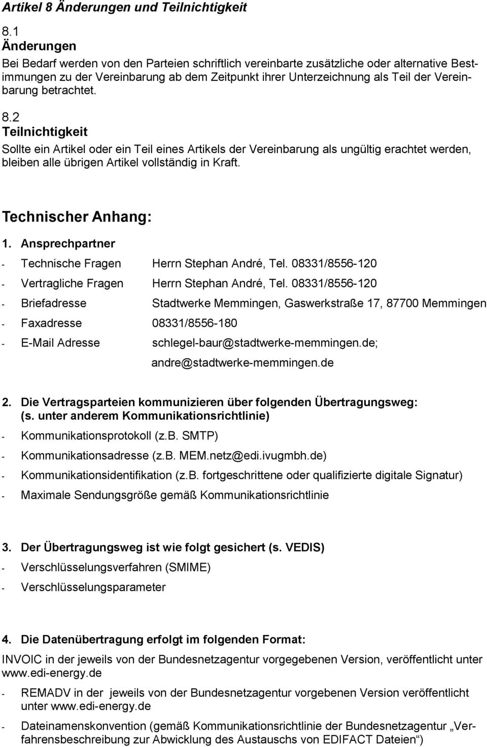 betrachtet. 8.2 Teilnichtigkeit Sollte ein Artikel oder ein Teil eines Artikels der Vereinbarung als ungültig erachtet werden, bleiben alle übrigen Artikel vollständig in Kraft. Technischer Anhang: 1.