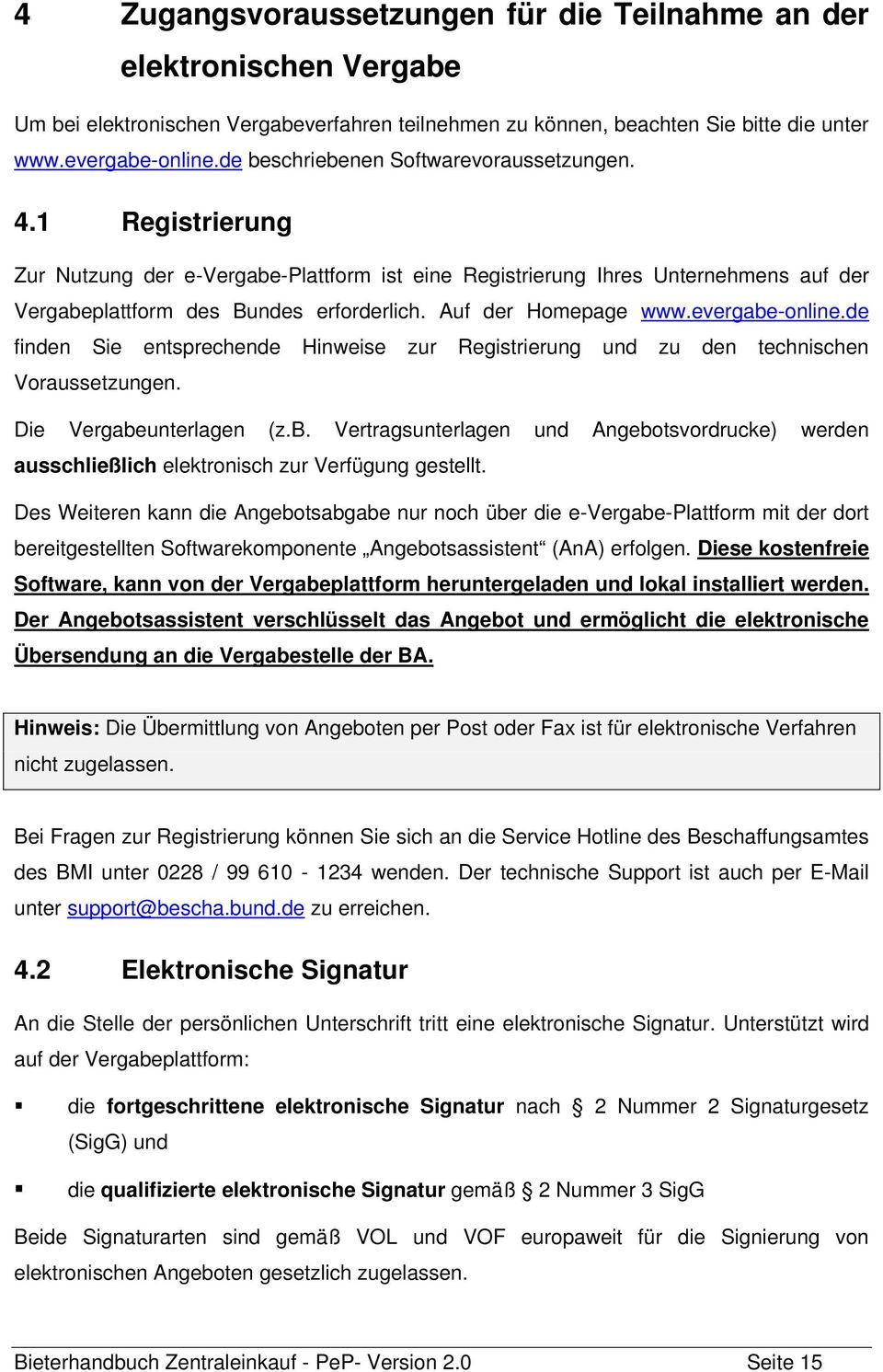 Auf der Homepage www.evergabe-online.de finden Sie entsprechende Hinweise zur Registrierung und zu den technischen Voraussetzungen. Die Vergabeunterlagen (z.b. Vertragsunterlagen und Angebotsvordrucke) werden ausschließlich elektronisch zur Verfügung gestellt.