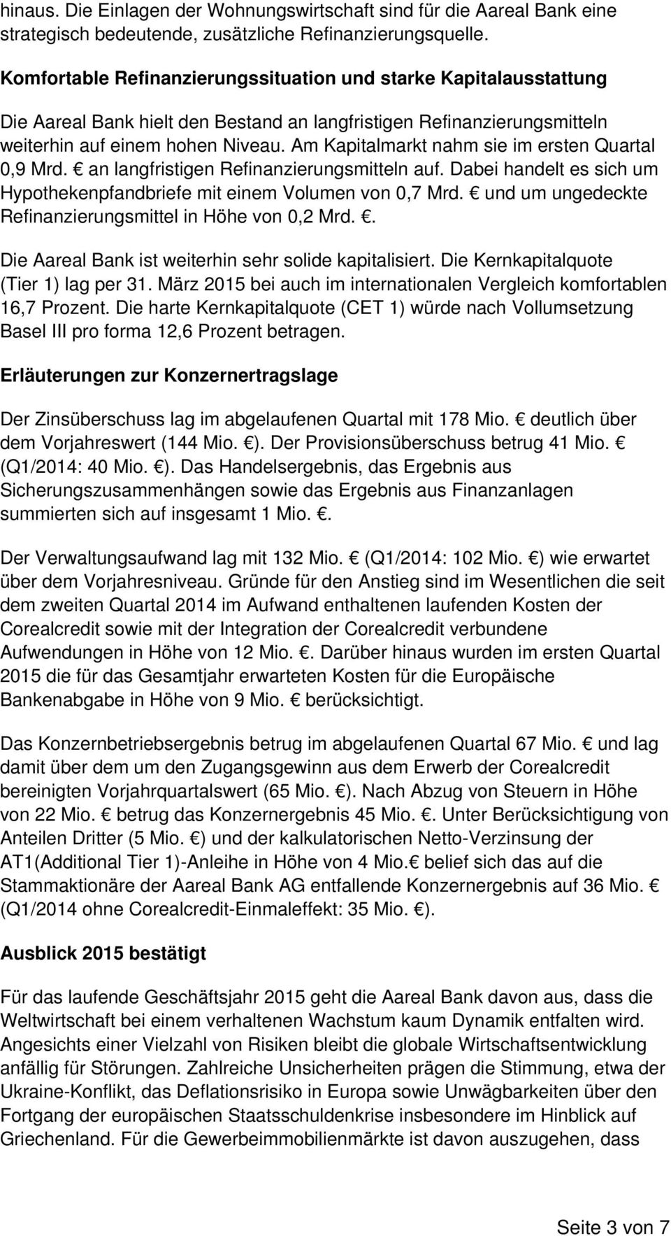 Am Kapitalmarkt nahm sie im ersten Quartal 0,9 Mrd. an langfristigen Refinanzierungsmitteln auf. Dabei handelt es sich um Hypothekenpfandbriefe mit einem Volumen von 0,7 Mrd.