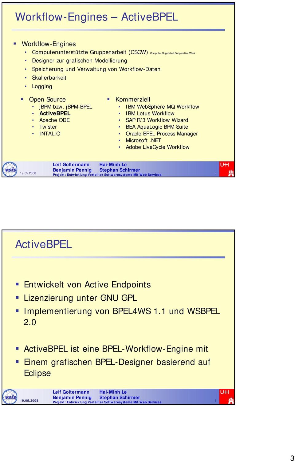 jbpm-bpel ActiveBPEL Apache ODE Twister INTALIO Kommerziell IBM WebSphere MQ Workflow IBM Lotus Workflow SAP R/3 Workflow Wizard BEA AquaLogic BPM Suite Oracle BPEL Process