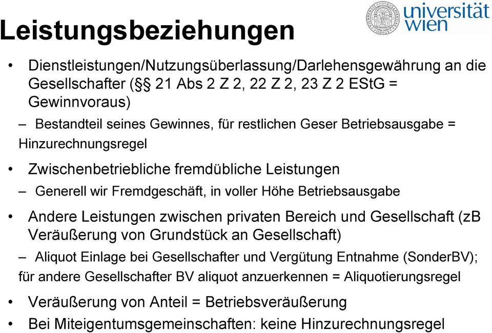 Andere Leistungen zwischen privaten Bereich und Gesellschaft (zb Veräußerung von Grundstück an Gesellschaft) Aliquot Einlage bei Gesellschafter und Vergütung Entnahme