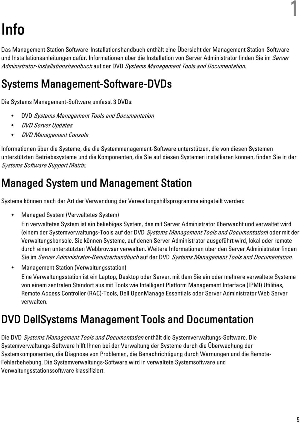 Systems Management-Software-DVDs Die Systems Management-Software umfasst 3 DVDs: DVD Systems Management Tools and Documentation DVD Server Updates DVD Management Console Informationen über die