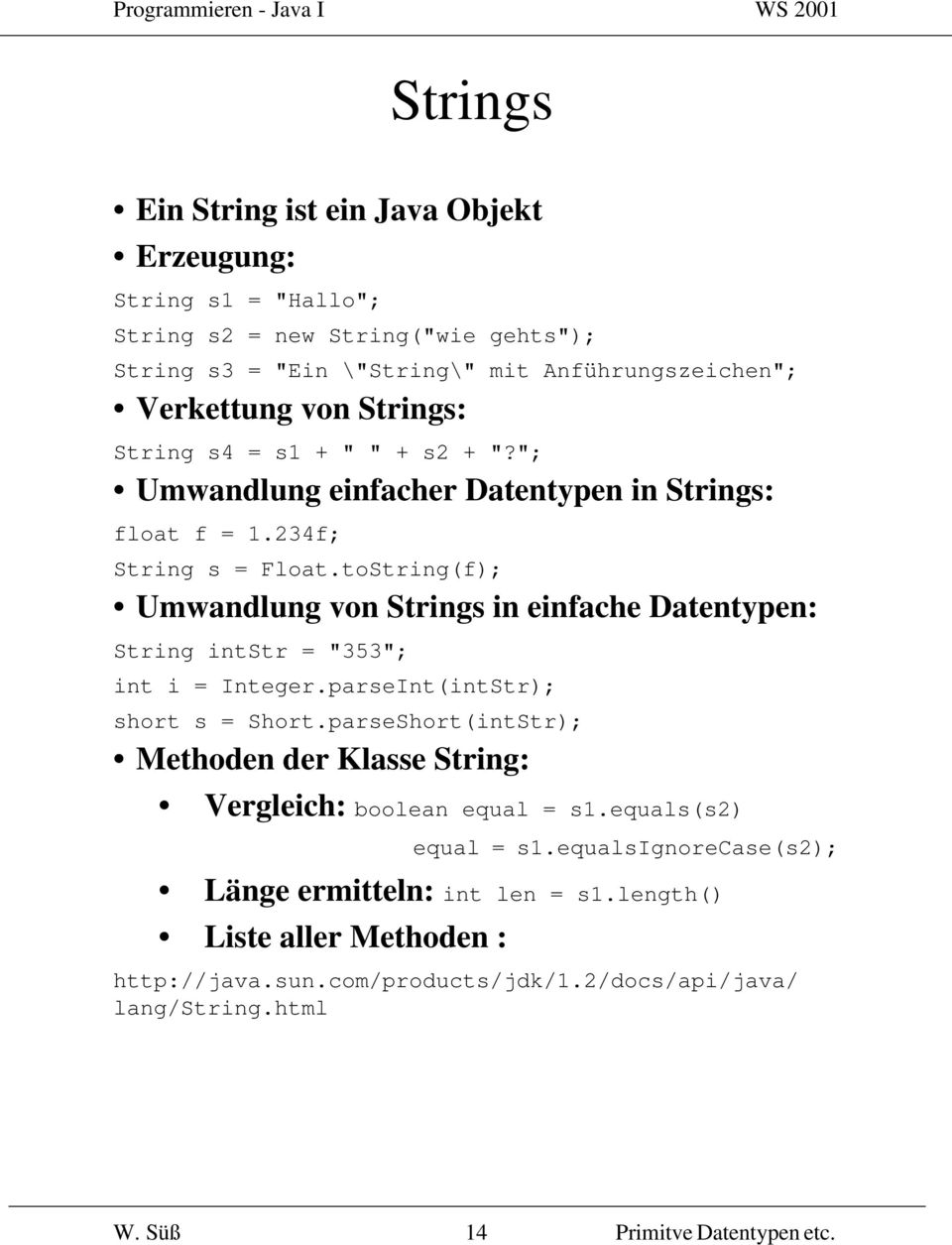 toString(f); Umwandlung von Strings in einfache Datentypen: String intstr = "353"; int i = Integer.parseInt(intStr); short s = Short.