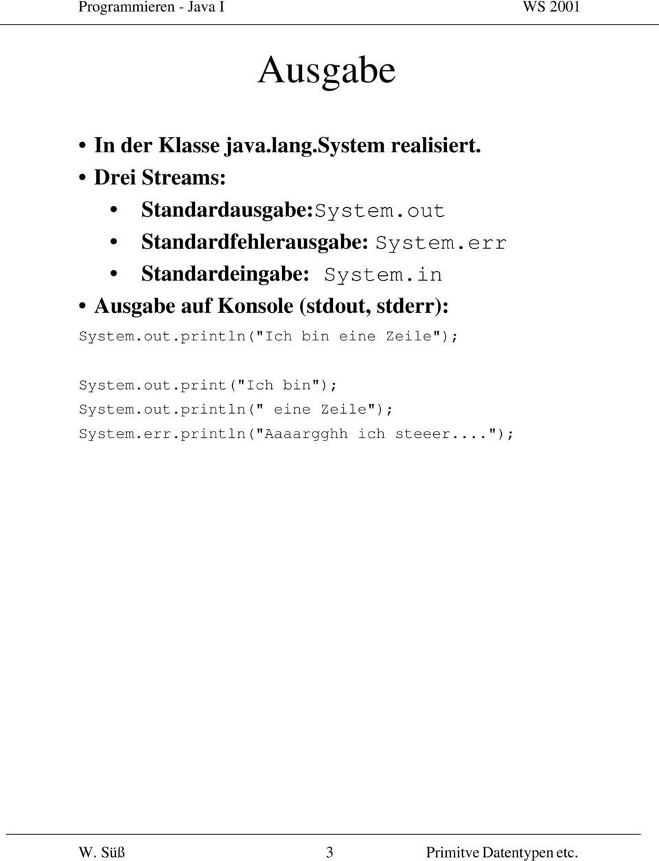 in Ausgabe auf Konsole (stdout, stderr): System.out.println("Ich bin eine Zeile"); System.out.print("Ich bin"); System.