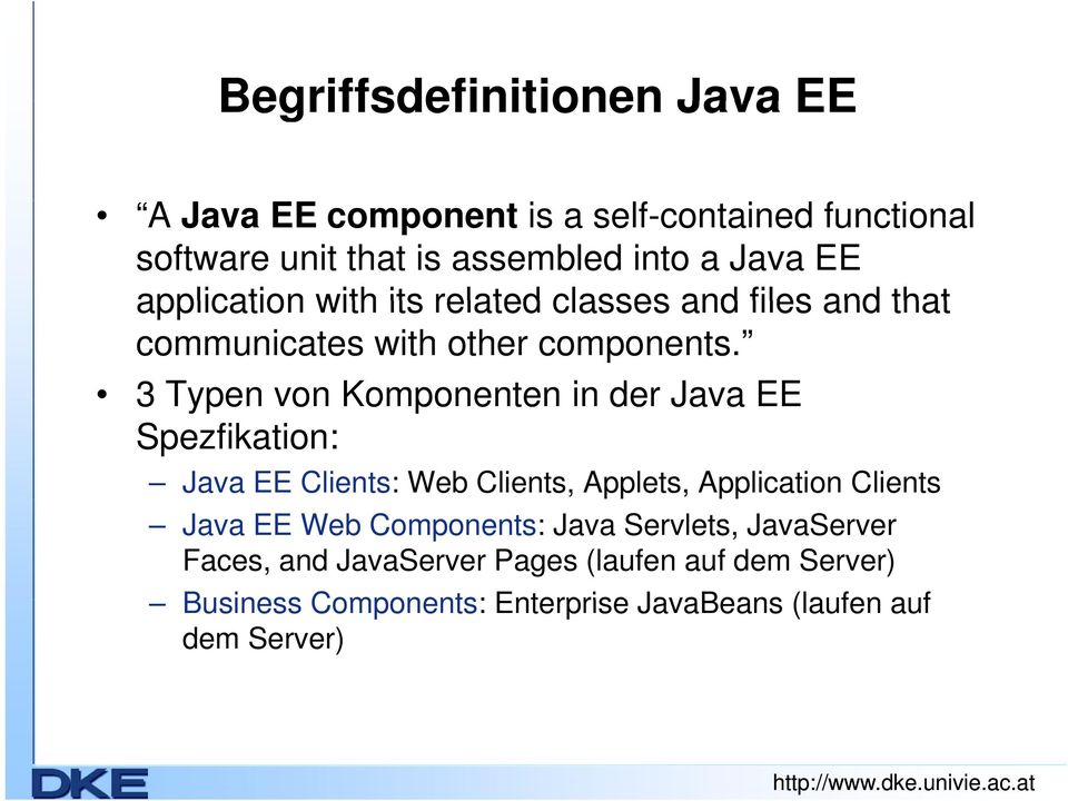 3 Typen von Komponenten in der Java EE Spezfikation: Java EE Clients: Web Clients, Applets, Application Clients Java EE Web
