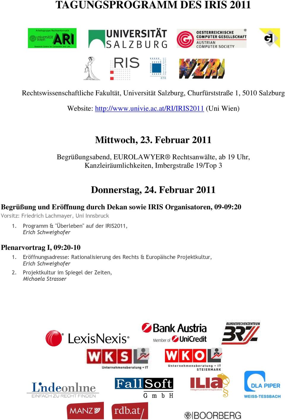 Februar 2011 Begrüßung und Eröffnung durch Dekan sowie IRIS Organisatoren, 09-09:20 Vorsitz: Friedrich Lachmayer, Uni Innsbruck 1.