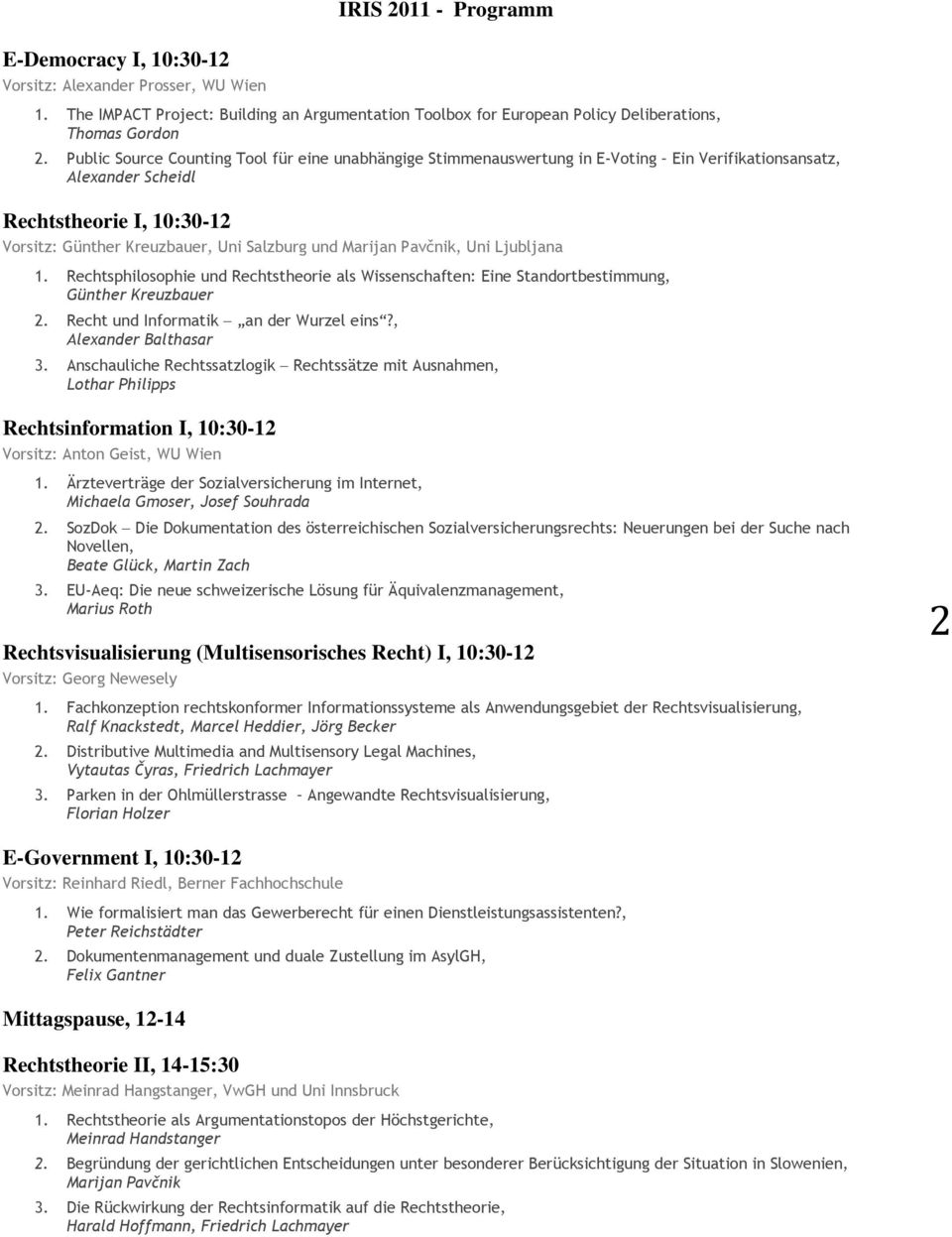 Marijan Pavčnik, Uni Ljubljana 1. Rechtsphilosophie und Rechtstheorie als Wissenschaften: Eine Standortbestimmung, Günther Kreuzbauer 2. Recht und Informatik an der Wurzel eins?