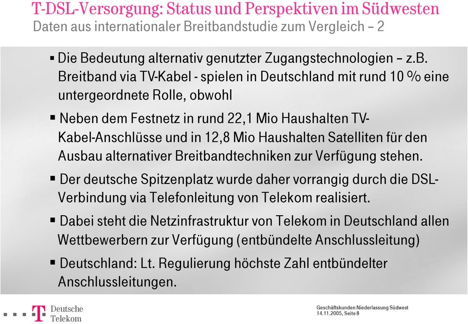 Breitband via TV-Kabel - spielen in Deutschland mit rund 10 % eine untergeordnete Rolle, obwohl Neben dem Festnetz in rund 22,1 Mio Haushalten TV- Kabel-Anschlüsse und in 12,8