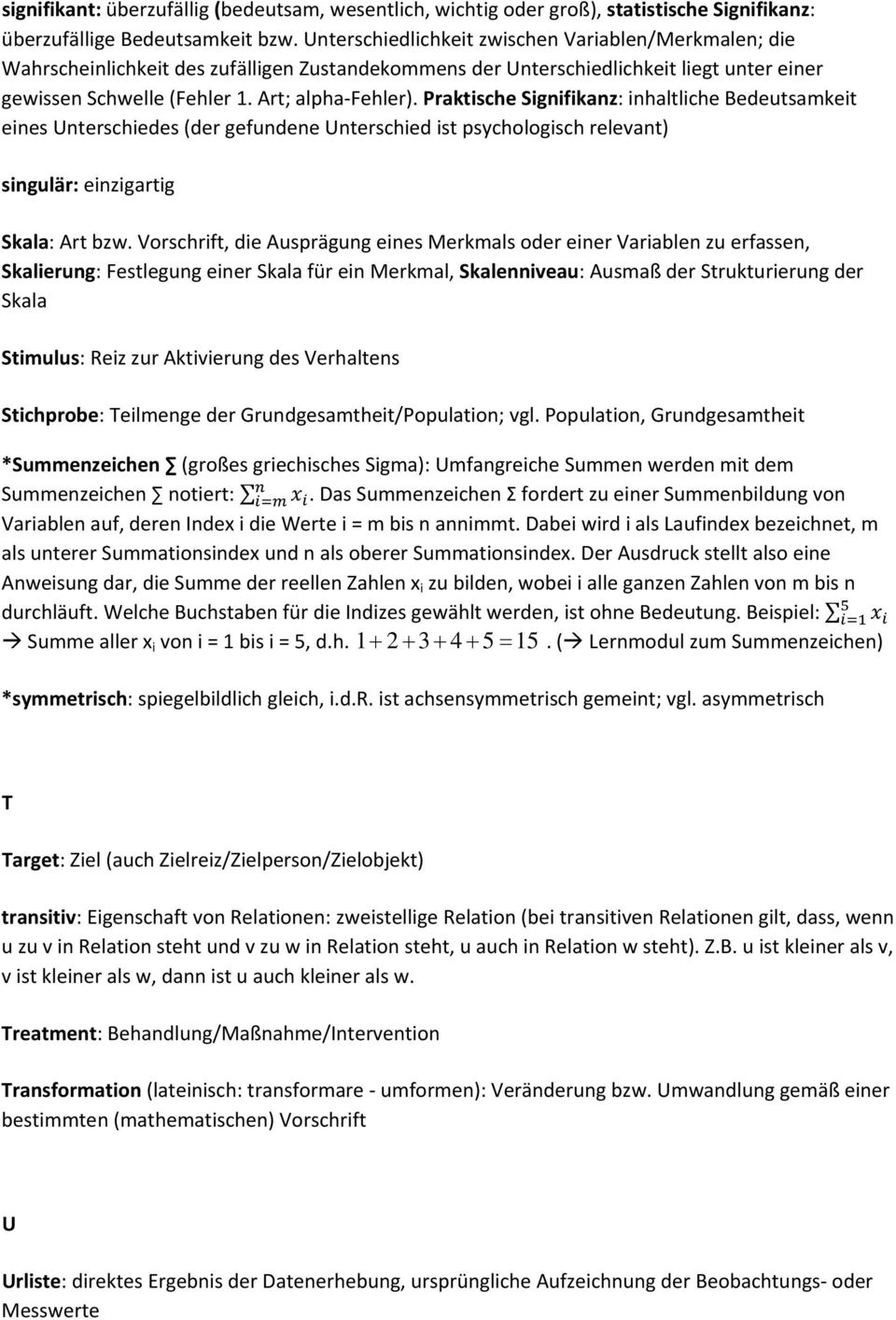 Praktische Signifikanz: inhaltliche Bedeutsamkeit eines Unterschiedes (der gefundene Unterschied ist psychologisch relevant) singulär: einzigartig Skala: Art bzw.