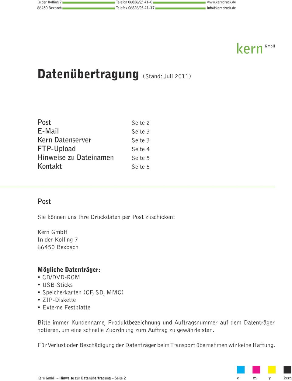 Druckdaten per Post zuschicken: Kern GmbH In der Kolling 7 66450 Bexbach Mögliche Datenträger: CD/DVD-ROM USB-Sticks Speicherkarten (CF, SD, MMC) ZIP-Diskette Externe Festplatte Bitte