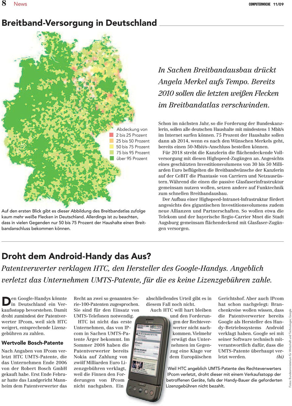 in Deutschland. Allerdings ist zu beachten, dass in vielen Gegenden nur 50 bis 75 Prozent der Haushalte einen Breitbandanschluss bekommen können.