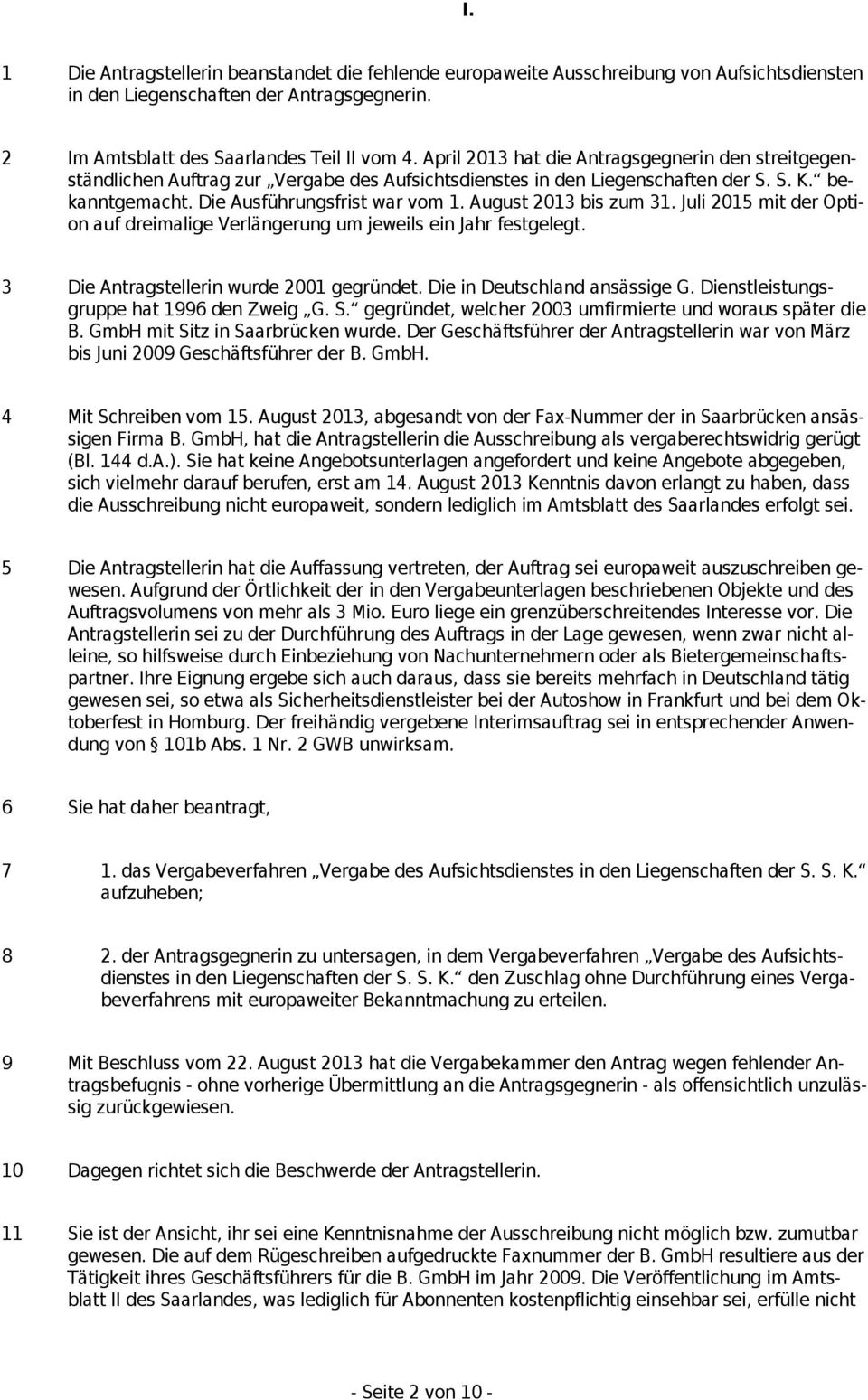 August 2013 bis zum 31. Juli 2015 mit der Option auf dreimalige Verlängerung um jeweils ein Jahr festgelegt. 3 Die Antragstellerin wurde 2001 gegründet. Die in Deutschland ansässige G.