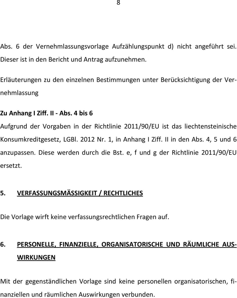 4 bis 6 Aufgrund der Vorgaben in der Richtlinie 2011/90/EU ist das liechtensteinische Konsumkreditgesetz, LGBl. 2012 Nr. 1, in Anhang I Ziff. II in den Abs. 4, 5 und 6 anzupassen.