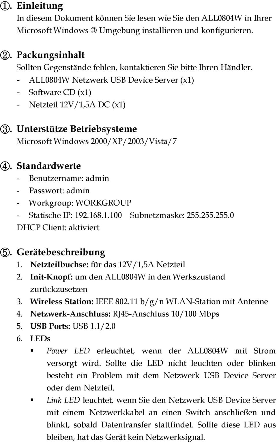 Unterstütze Betriebsysteme Microsoft Windows 2000/XP/2003/Vista/7 4. Standardwerte - Benutzername: admin - Passwort: admin - Workgroup: WORKGROUP - Statische IP: 192.168.1.100 Subnetzmaske: 255.