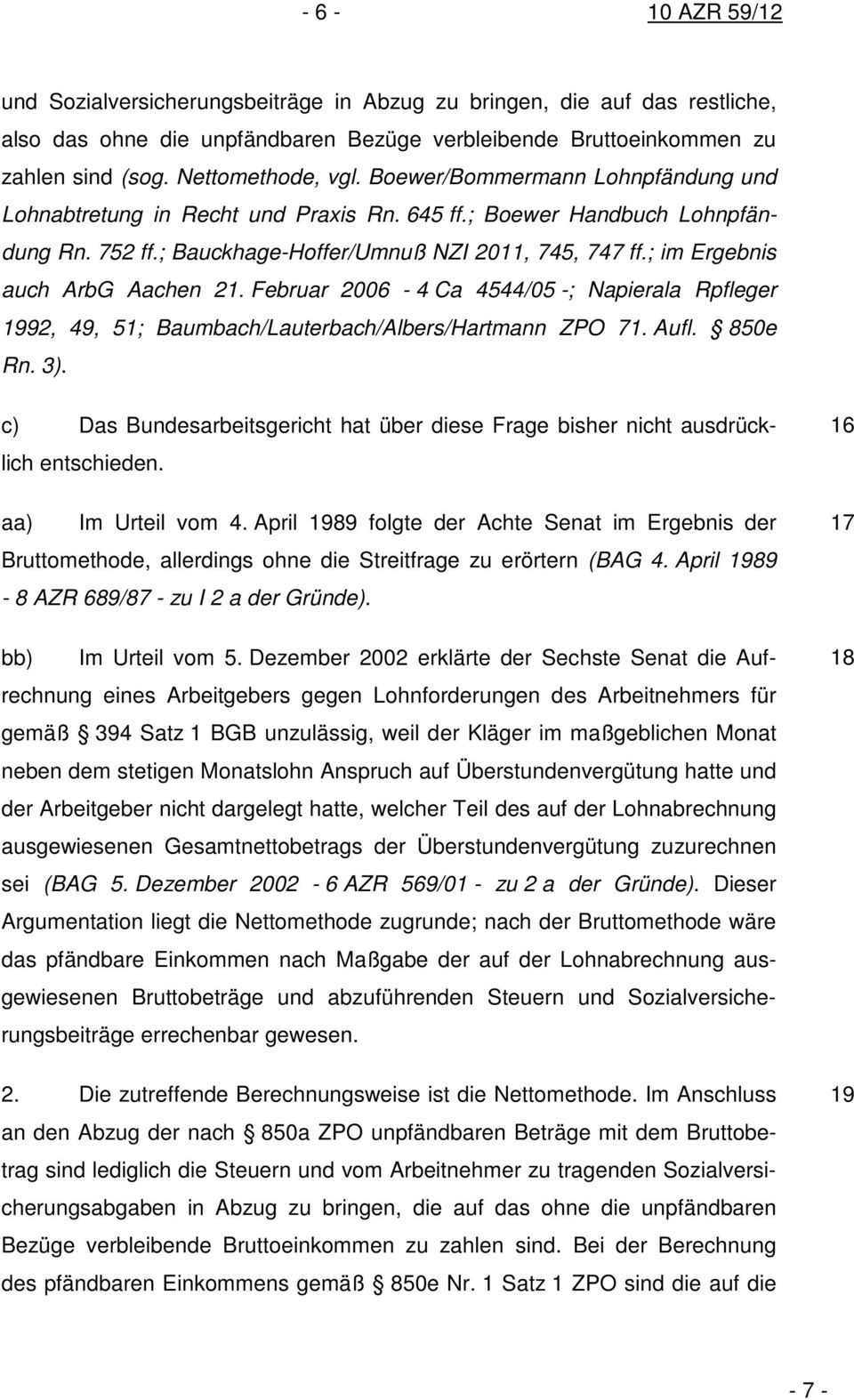 ; im Ergebnis auch ArbG Aachen 21. Februar 2006-4 Ca 4544/05 -; Napierala Rpfleger 1992, 49, 51; Baumbach/Lauterbach/Albers/Hartmann ZPO 71. Aufl. 850e Rn. 3).