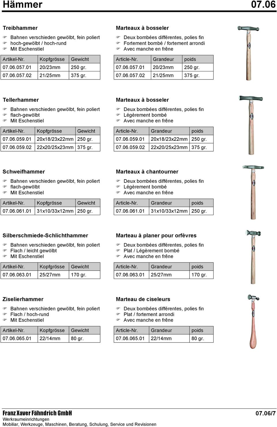 06.061.01 31x10/33x12mm 250 gr. Marteaux à chantourner Légèrement bombé Grandeur 07.06.061.01 31x10/33x12mm 250 gr. Silberschmiede-Schlichthammer Flach / leicht gewölbt Kopfgrösse 07.06.063.