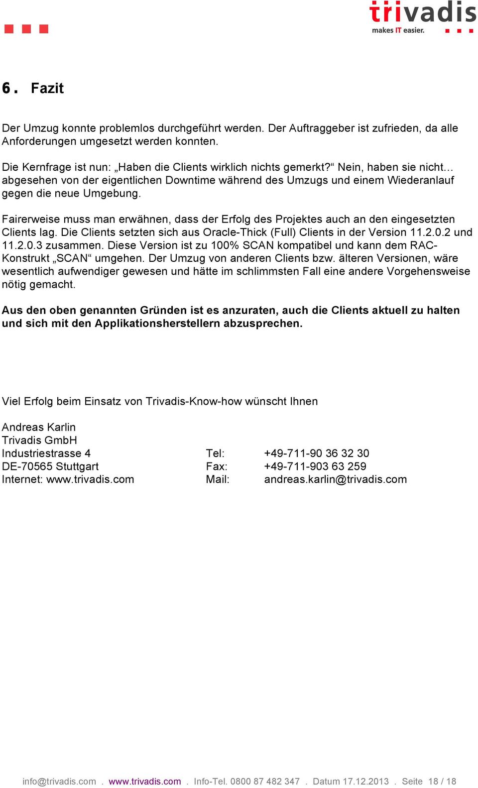 Fairerweise muss man erwähnen, dass der Erfolg des Projektes auch an den eingesetzten Clients lag. Die Clients setzten sich aus Oracle-Thick (Full) Clients in der Version 11.2.0.2 und 11.2.0.3 zusammen.