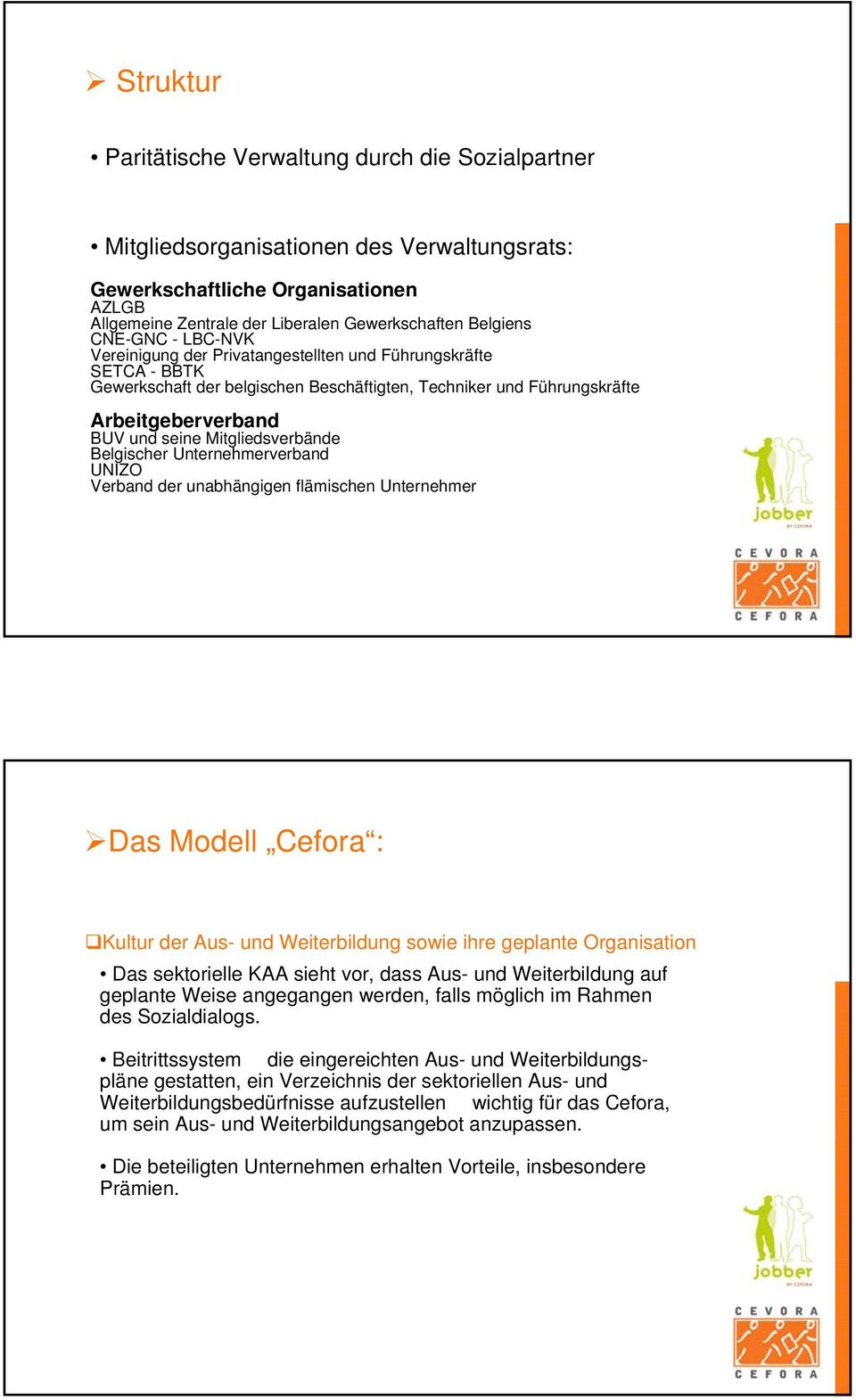 Mitgliedsverbände Belgischer Unternehmerverband UNIZO Verband der unabhängigen flämischen Unternehmer Das Modell Cefora : Kultur der Aus- und Weiterbildung sowie ihre geplante Organisation Das