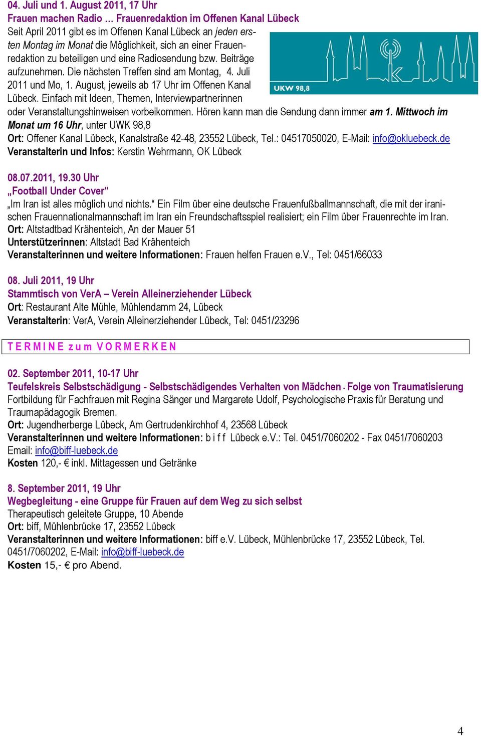 Frauenredaktion zu beteiligen und eine Radiosendung bzw. Beiträge aufzunehmen. Die nächsten Treffen sind am Montag, 4. Juli 2011 und Mo, 1. August, jeweils ab 17 Uhr im Offenen Kanal Lübeck.