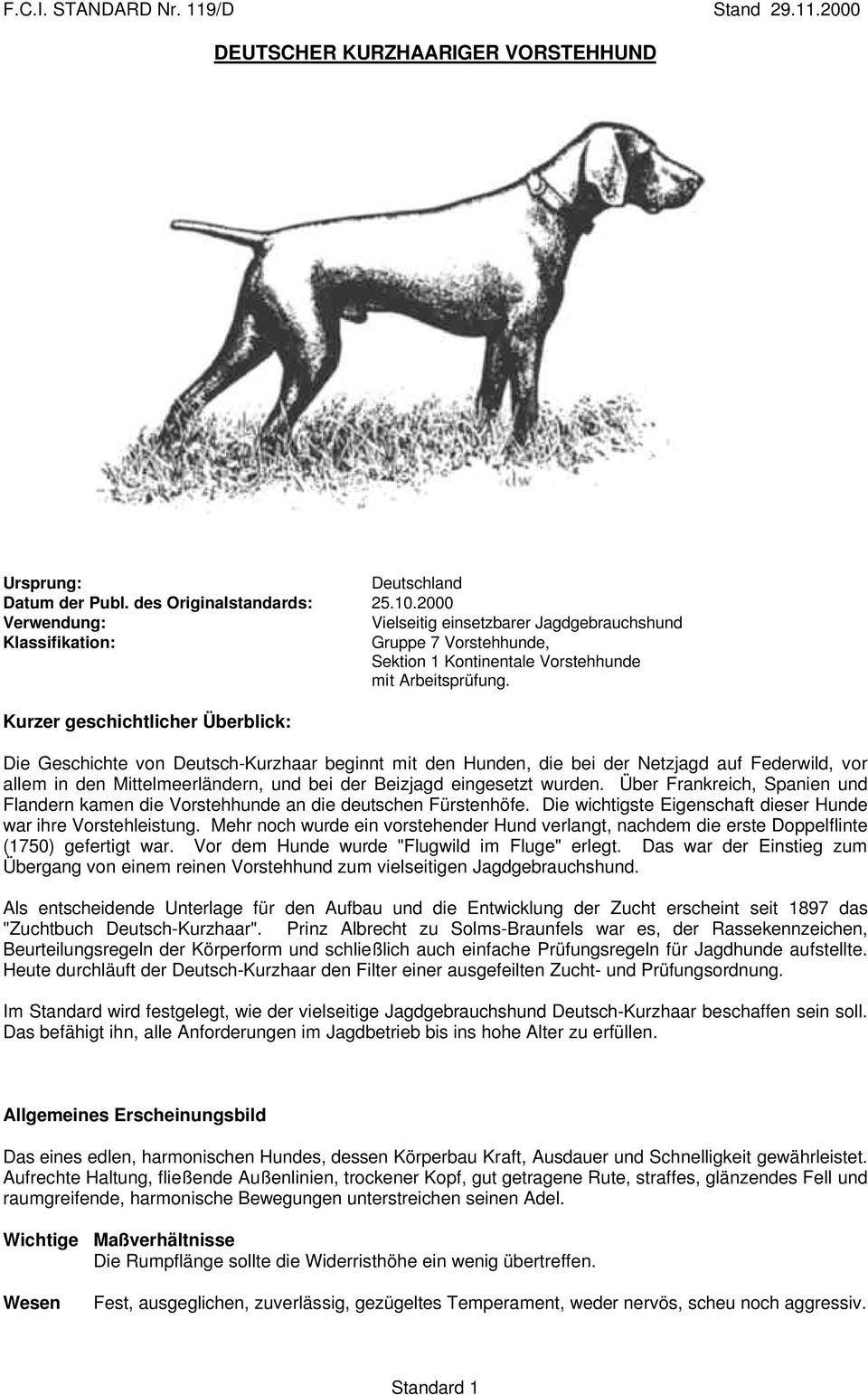 Kurzer geschichtlicher Überblick: Die Geschichte von Deutsch-Kurzhaar beginnt mit den Hunden, die bei der Netzjagd auf Federwild, vor allem in den Mittelmeerländern, und bei der Beizjagd eingesetzt
