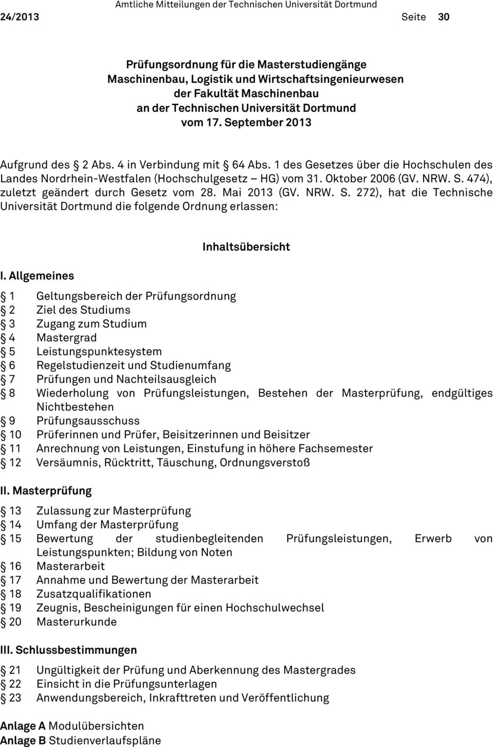 474), zuletzt geändert durch Gesetz vom 28. Mai 2013 (GV. NRW. S. 272), hat die Technische Universität Dortmund die folgende Ordnung erlassen: I.