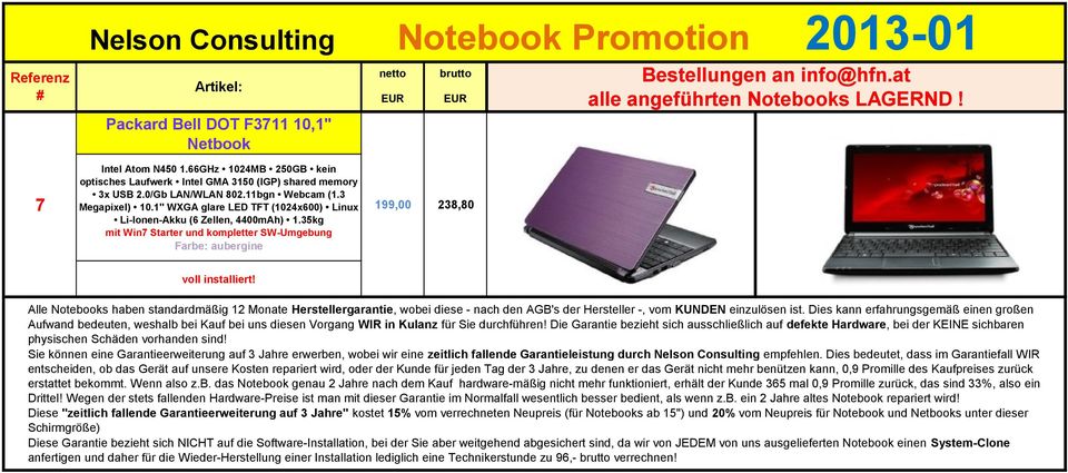 Alle Notebooks haben standardmäßig 12 Monate Herstellergarantie, wobei diese - nach den AGB's der Hersteller -, vom KUNDEN einzulösen ist.