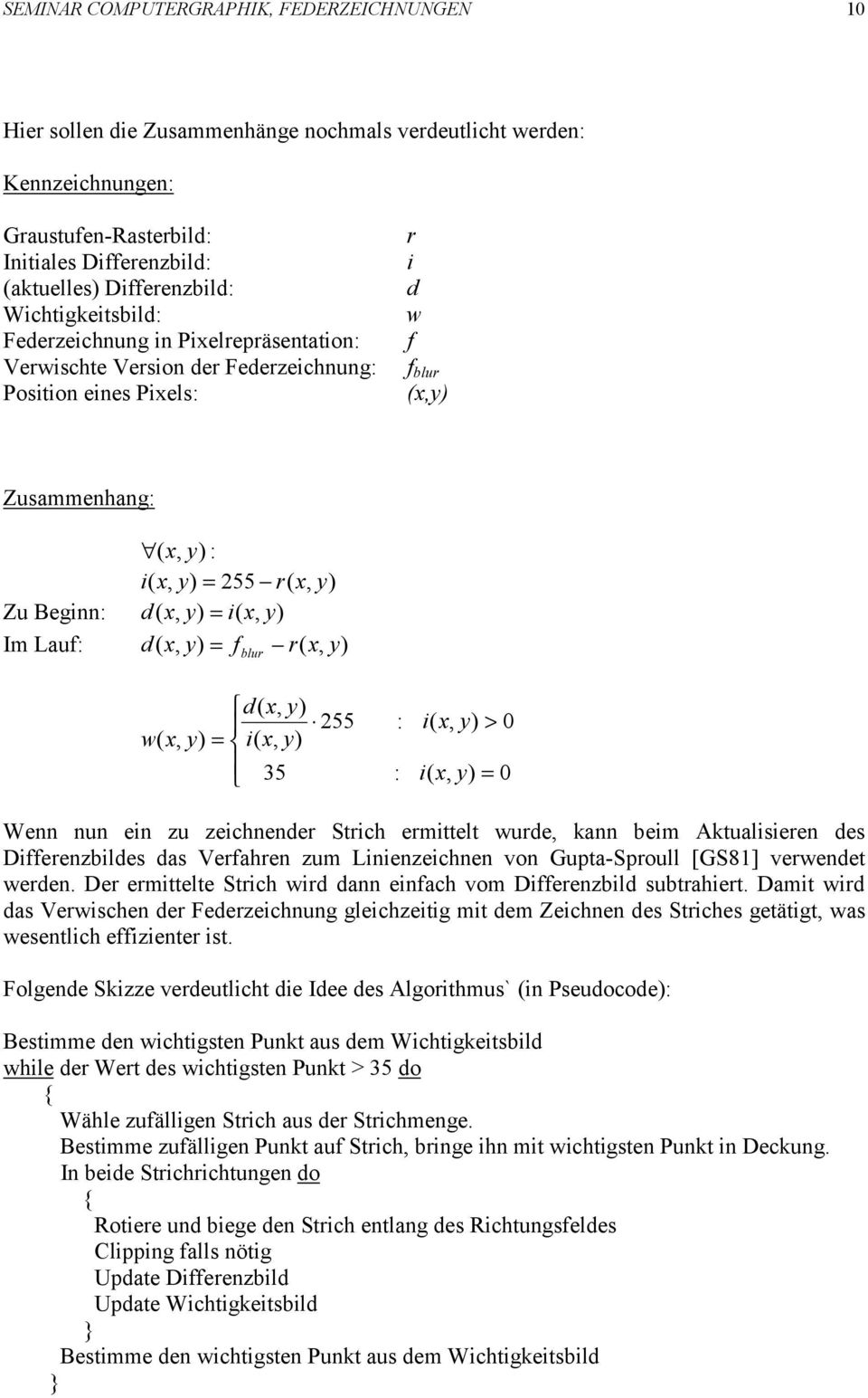 x, = blur d( x, ( x, 35 255 : : ( x, > 0 ( x, = 0 Wenn nun en zu zechnender Strch ermttelt wurde, kann bem Aktualseren des Dfferenzbldes das Verfahren zum Lnenzechnen von Gupta-Sproull [GS81]