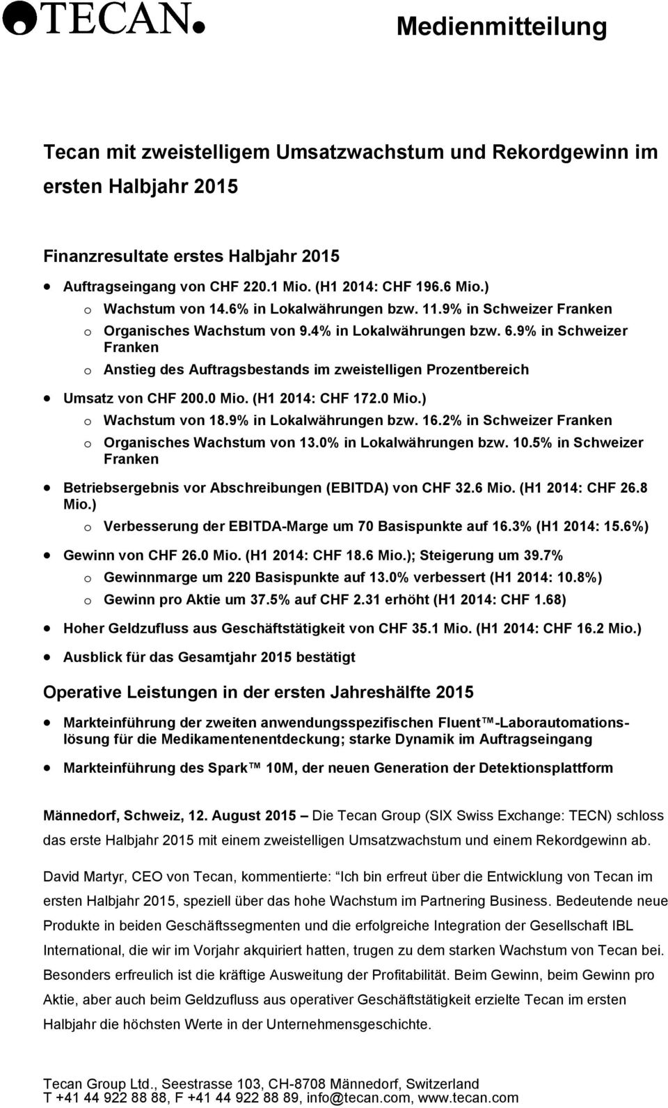 9% in Schweizer Franken o Anstieg des Auftragsbestands im zweistelligen Prozentbereich Umsatz von CHF 200.0 Mio. (H1 2014: CHF 172.0 Mio.) o Wachstum von 18.9% in Lokalwährungen bzw. 16.