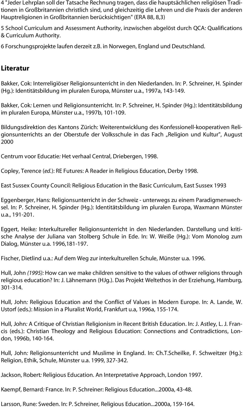 6 Forschungsprojekte laufen derzeit z.b. in Norwegen, England und Deutschland. Literatur Bakker, Cok: Interreligiöser Religionsunterricht in den Niederlanden. In: P. Schreiner, H. Spinder (Hg.