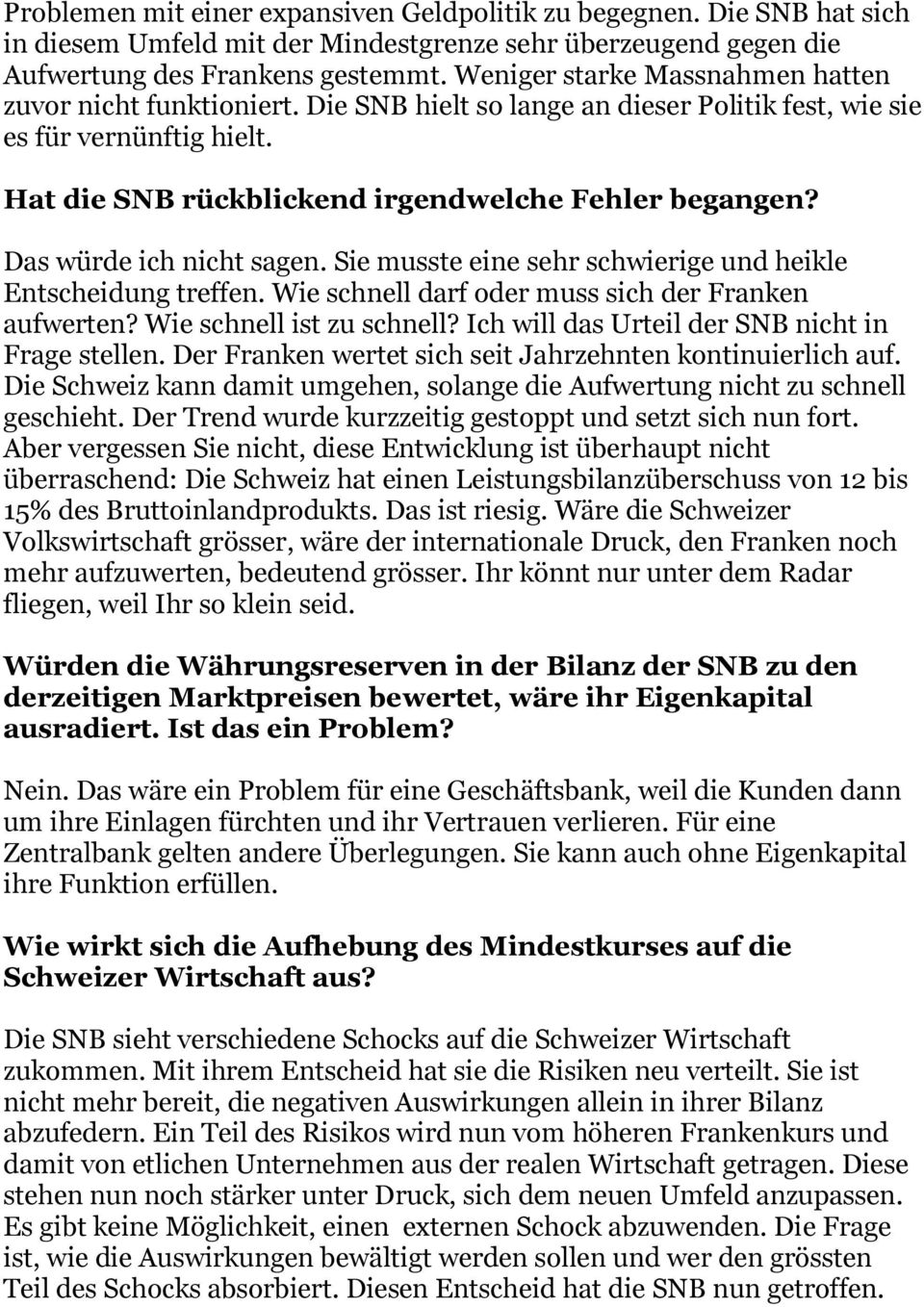 Das würde ich nicht sagen. Sie musste eine sehr schwierige und heikle Entscheidung treffen. Wie schnell darf oder muss sich der Franken aufwerten? Wie schnell ist zu schnell?