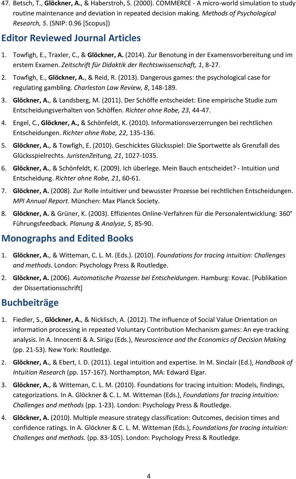 Zeitschrift für Didaktik der Rechtswissenschaft, 1, 8 27. 2. Towfigh, E., Glöckner, A., & Reid, R. (2013). Dangerous games: the psychological case for regulating gambling.