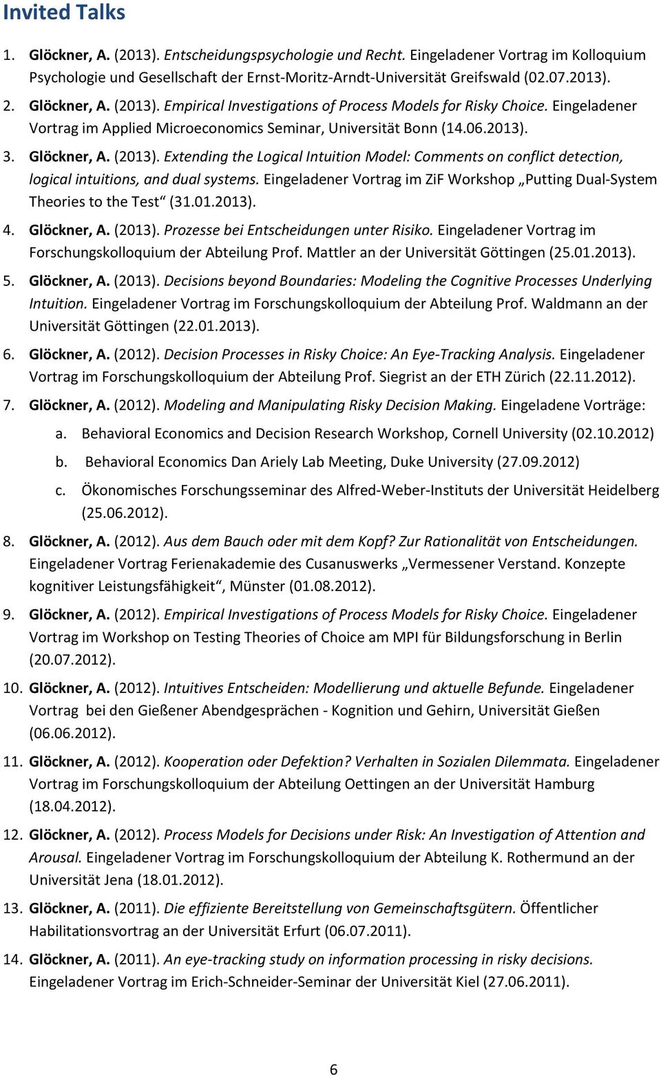 Eingeladener Vortrag im ZiF Workshop Putting Dual System Theories to the Test (31.01.2013). 4. Glöckner, A. (2013). Prozesse bei Entscheidungen unter Risiko.