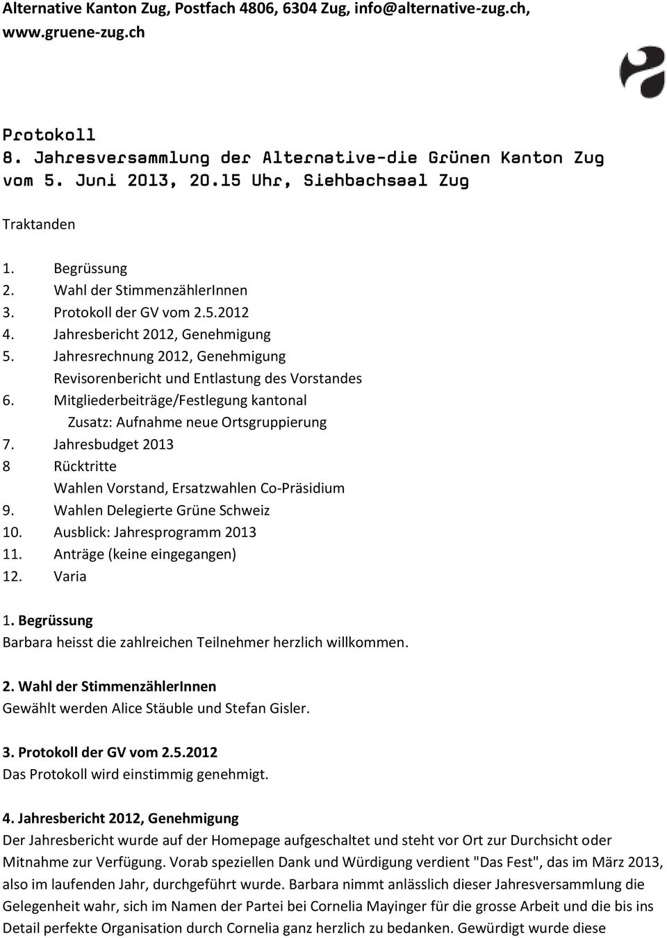 Jahresrechnung 2012, Genehmigung Revisorenbericht und Entlastung des Vorstandes 6. Mitgliederbeiträge/Festlegung kantonal Zusatz: Aufnahme neue Ortsgruppierung 7.
