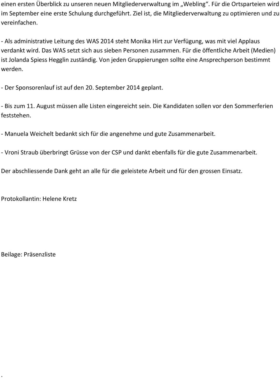 Das WAS setzt sich aus sieben Personen zusammen. Für die öffentliche Arbeit (Medien) ist Jolanda Spiess Hegglin zuständig. Von jeden Gruppierungen sollte eine Ansprechperson bestimmt werden.