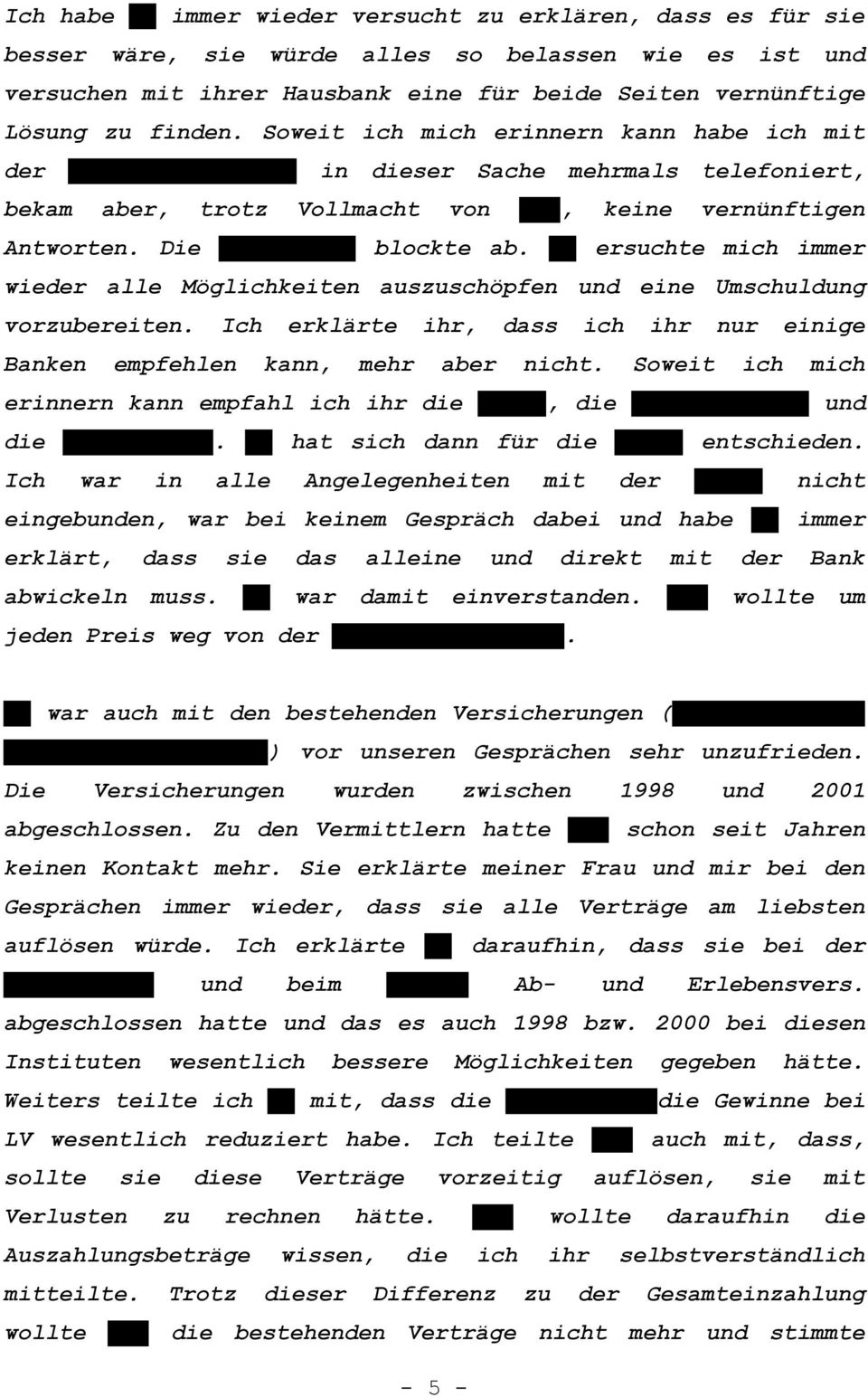 '' ersuchte mich immer wieder alle Möglichkeiten auszuschöpfen und eine Umschuldung vorzubereiten. Ich erklärte ihr, dass ich ihr nur einige Banken empfehlen kann, mehr aber nicht.