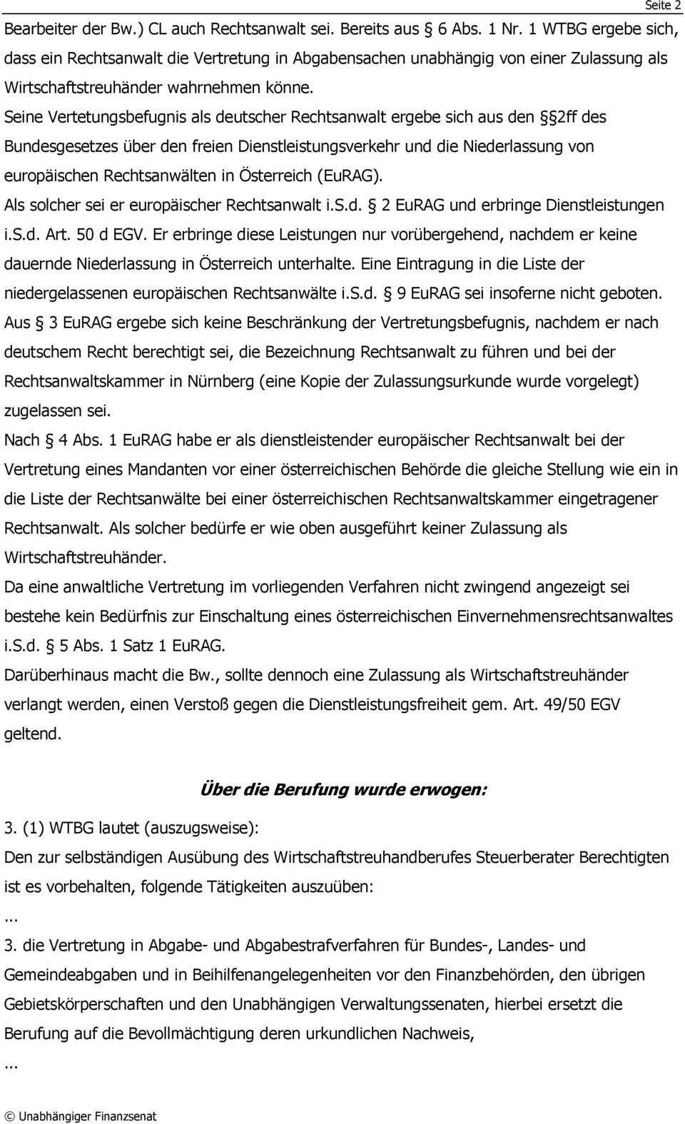 Seine Vertetungsbefugnis als deutscher Rechtsanwalt ergebe sich aus den 2ff des Bundesgesetzes über den freien Dienstleistungsverkehr und die Niederlassung von europäischen Rechtsanwälten in