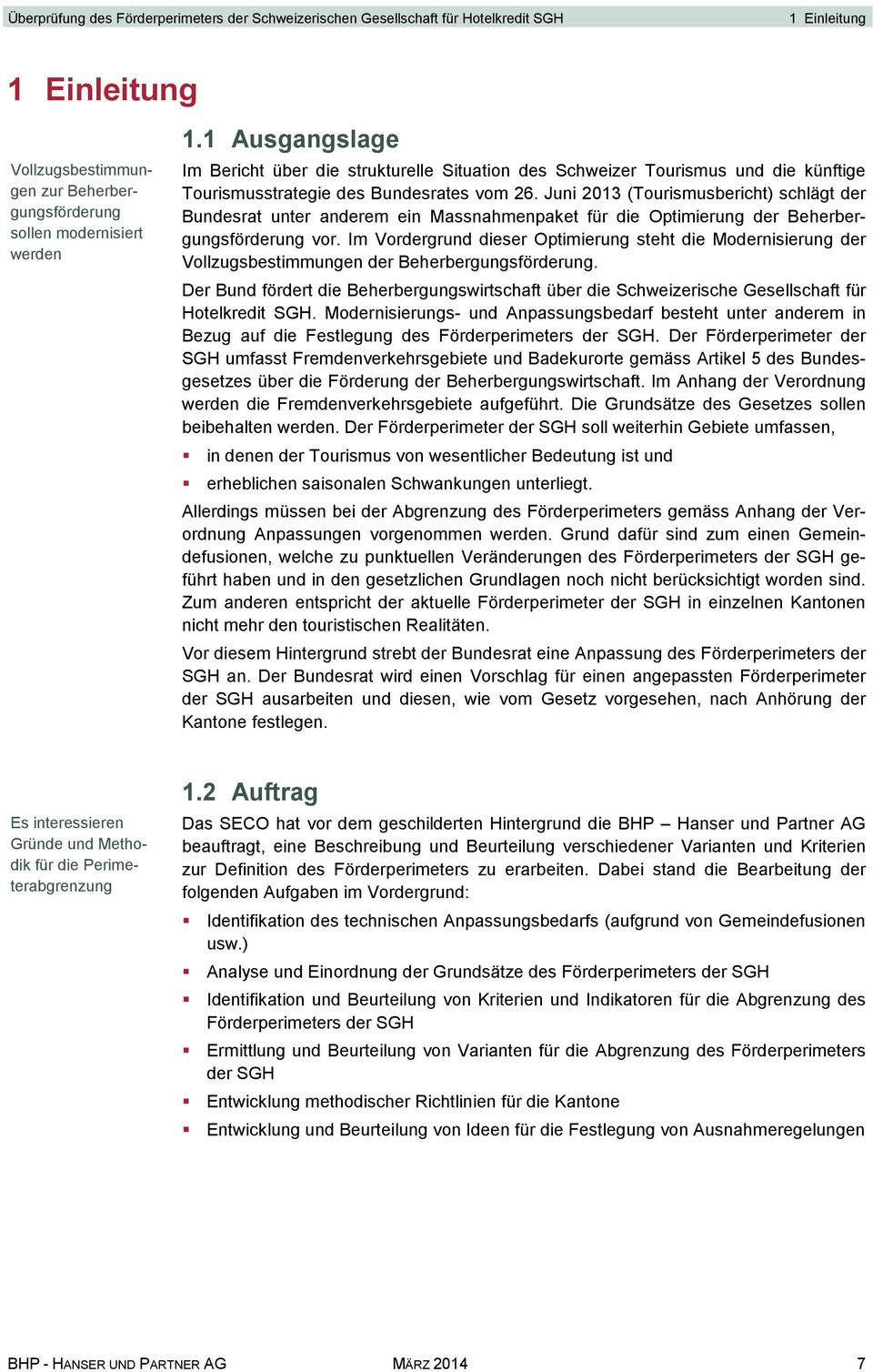 Juni 2013 (Tourismusbericht) schlägt der Bundesrat unter anderem ein Massnahmenpaket für die Optimierung der Beherbergungsförderung vor.