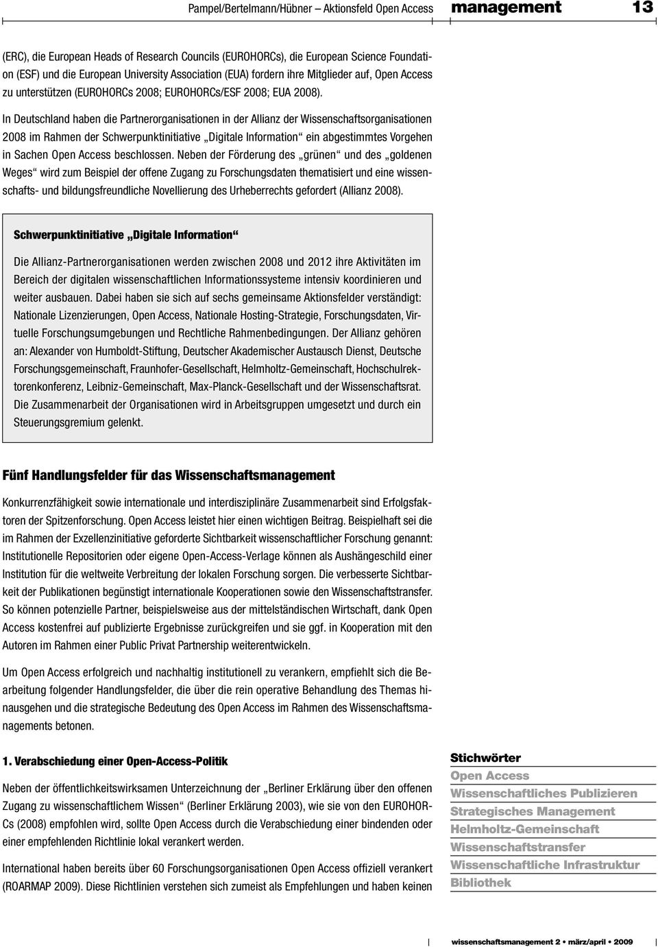 In Deutschland haben die Partnerorganisationen in der Allianz der Wissenschaftsorganisationen 2008 im Rahmen der Schwerpunktinitiative Digitale Information ein abgestimmtes Vorgehen in Sachen Open