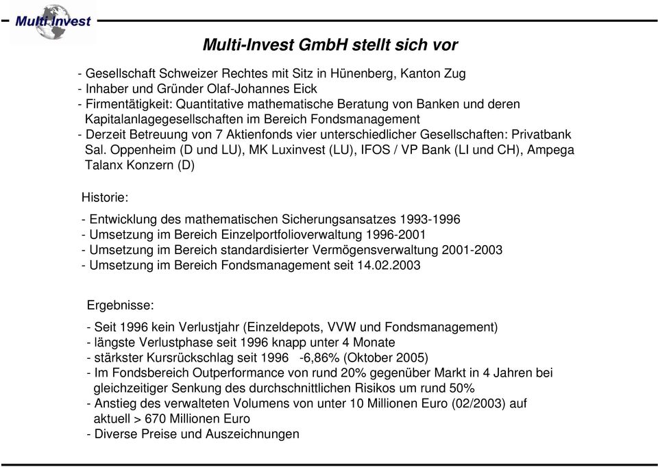 Oppenheim (D und LU), MK Luxinvest (LU), IFOS / VP Bank (LI und CH), Ampega.