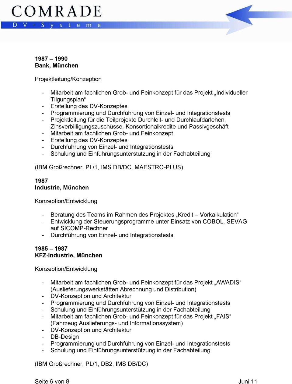 Einzel- und Integrationstests - Schulung und Einführungsunterstützung in der Fachabteilung (IBM Großrechner, PL/1, IMS DB/DC, MAESTRO-PLUS) 1987 Industrie, München - Beratung des Teams im Rahmen des