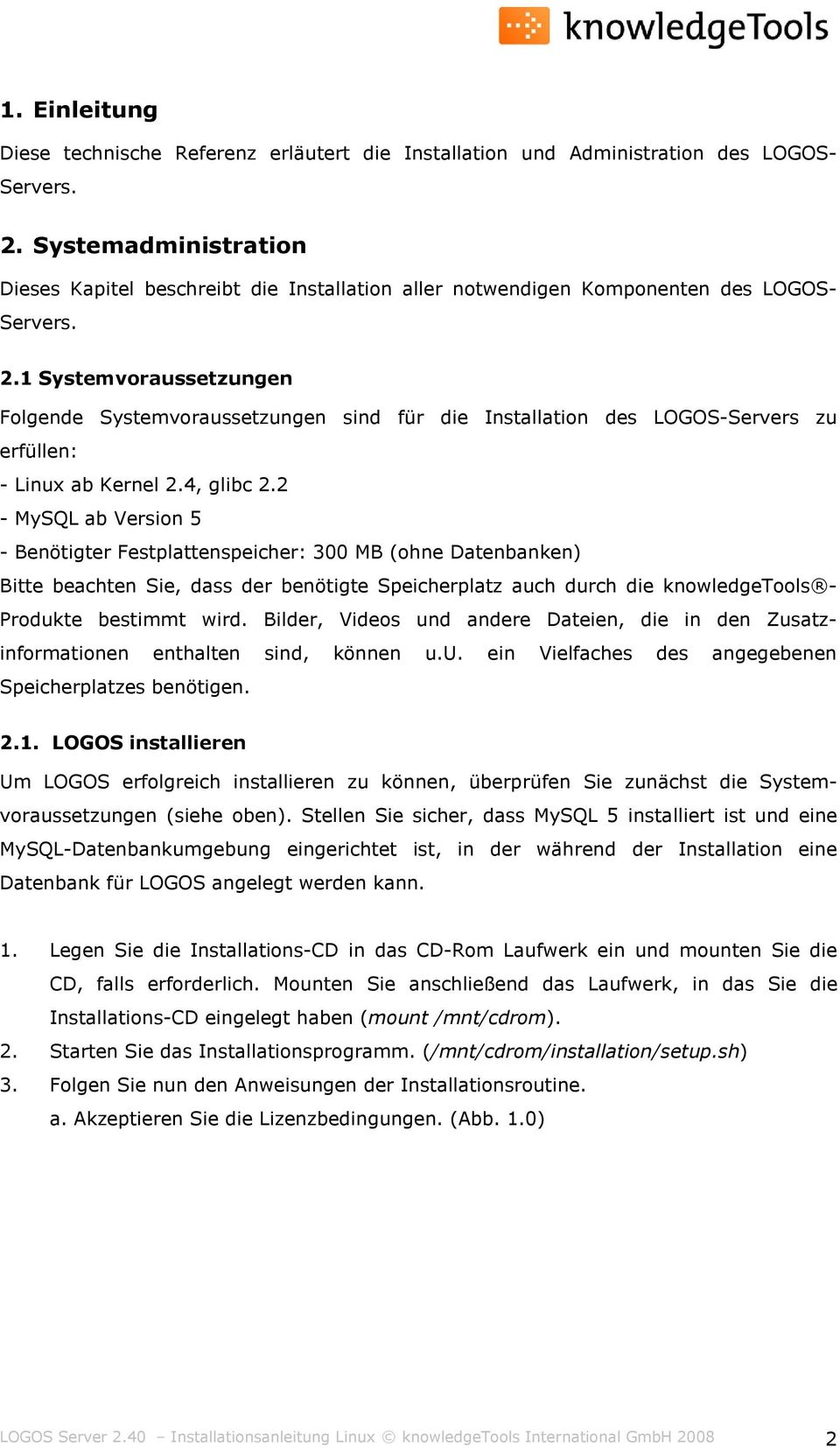 1 Systemvoraussetzungen Folgende Systemvoraussetzungen sind für die Installation des LOGOS-Servers zu erfüllen: - Linux ab Kernel 2.4, glibc 2.