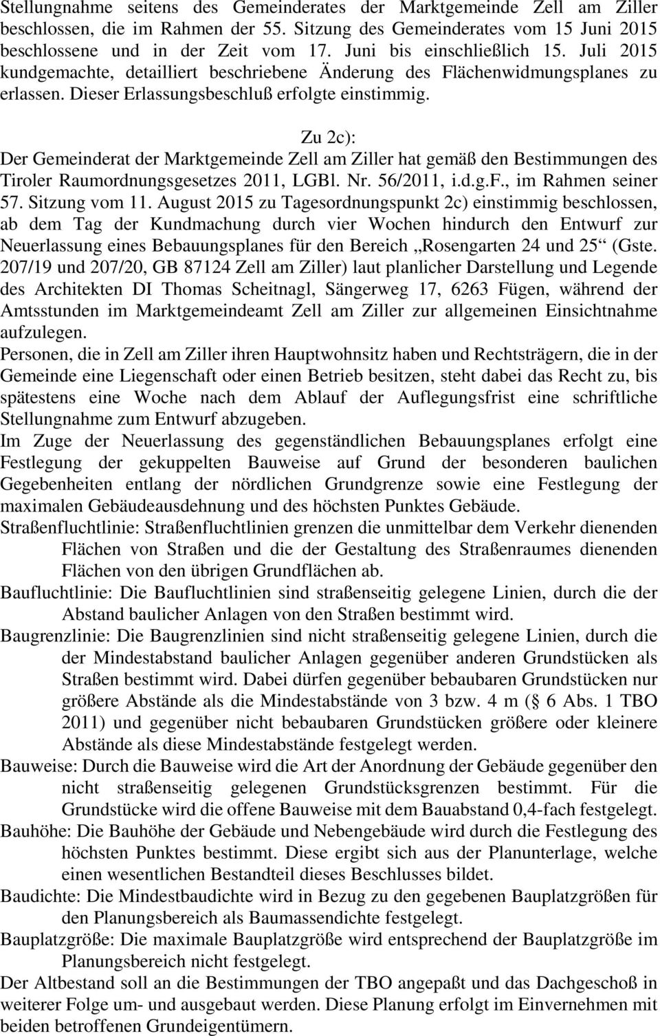 Zu 2c): Der Gemeinderat der Marktgemeinde Zell am Ziller hat gemäß den Bestimmungen des Tiroler Raumordnungsgesetzes 2011, LGBl. Nr. 56/2011, i.d.g.f., im Rahmen seiner 57. Sitzung vom 11.
