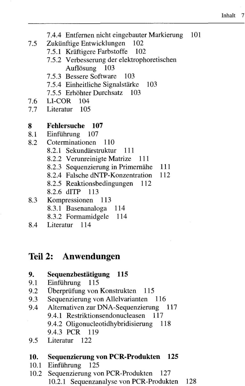 1 Sekundärstruktur 11 1 8.2.2 Verunreinigte Matrize 11 1 8.2.3 Sequenzierung in Primernähe 11 1 8.2.4 Falsche dntp-konzentration 112 8.2.5 Reaktionsbedingungen 112 8.2.6 ditp 113 Kompressionen 1 13 8.