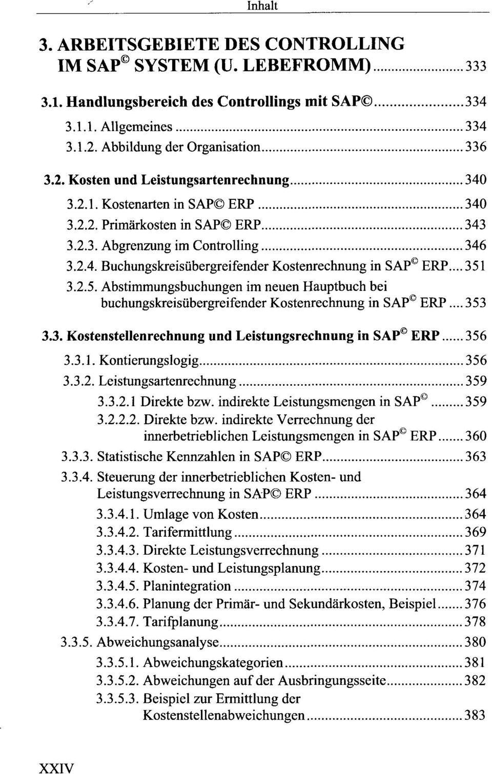 3.2.5. Abstimmungsbuchungen im neuen Hauptbuch bei buchungskreisübergreifender Kostenrechnung in SAP ERP... 353 3.3. Kostenstellenrechnung und Leistungsrechnung in SAP ERP 356 3.3.1.