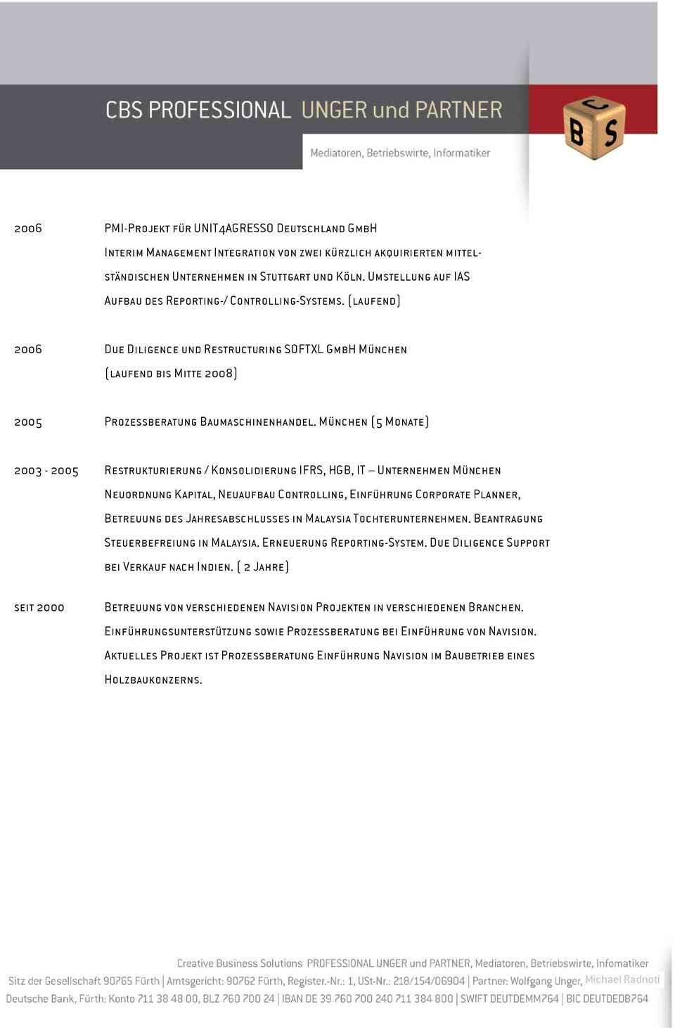 München (5 Monate) 2003-2005 Restrukturierung / Konsolidierung IFRS, HGB, IT Unternehmen München Neuordnung Kapital, Neuaufbau Controlling, Einführung Corporate Planner, Betreuung des