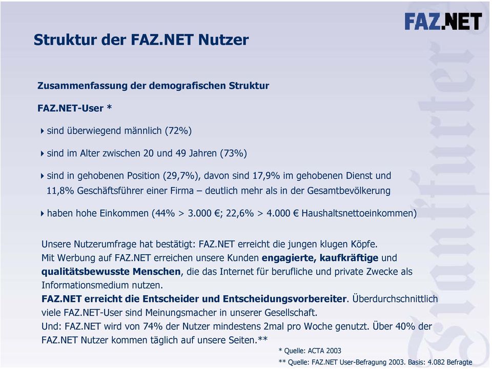deutlich mehr als in der Gesamtbevölkerung haben hohe Einkommen (44% > 3.000 ; 22,6% > 4.000 Haushaltsnettoeinkommen) Unsere Nutzerumfrage hat bestätigt: FAZ.NET erreicht die jungen klugen Köpfe.