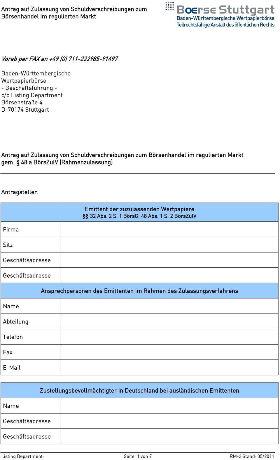 48 a BörsZulV (Rahmenzulassung) Antragsteller: Firma Sitz Name Abteilung Telefon Fax E-Mail Emittent der zuzulassenden Wertpapiere 32 Abs. 2 S.
