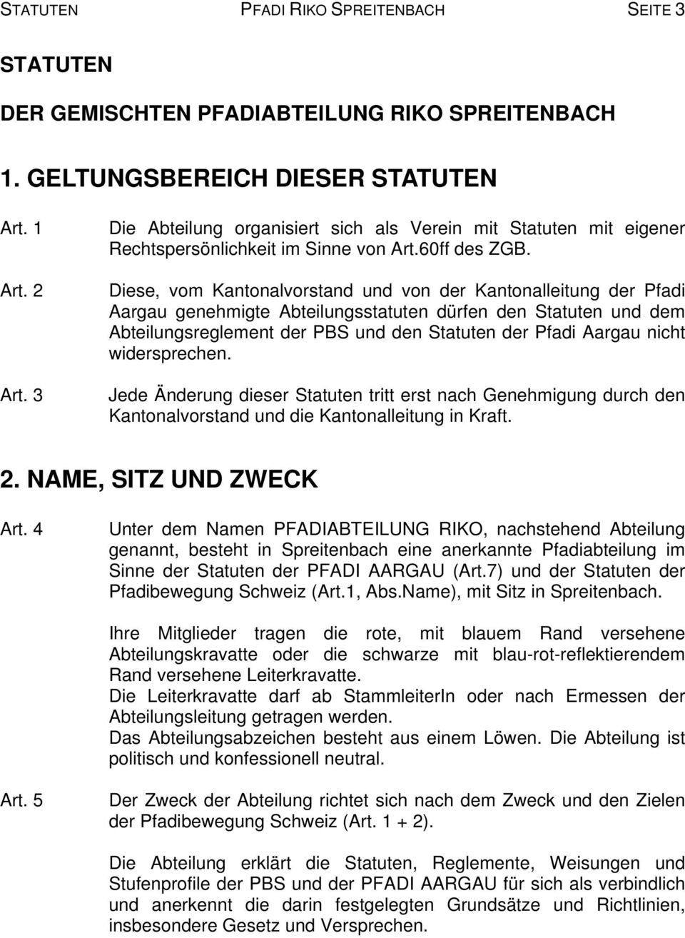 Diese, vom Kantonalvorstand und von der Kantonalleitung der Pfadi Aargau genehmigte Abteilungsstatuten dürfen den Statuten und dem Abteilungsreglement der PBS und den Statuten der Pfadi Aargau nicht