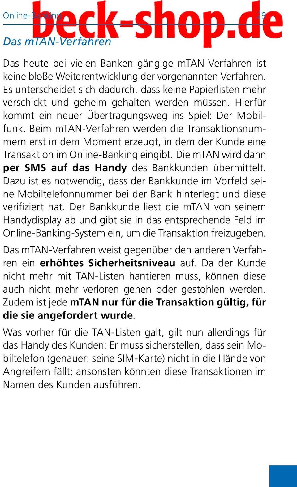 Beim mtan-verfahren werden die Transaktionsnummern erst in dem Moment erzeugt, in dem der Kunde eine Transaktion im Online-Banking eingibt.