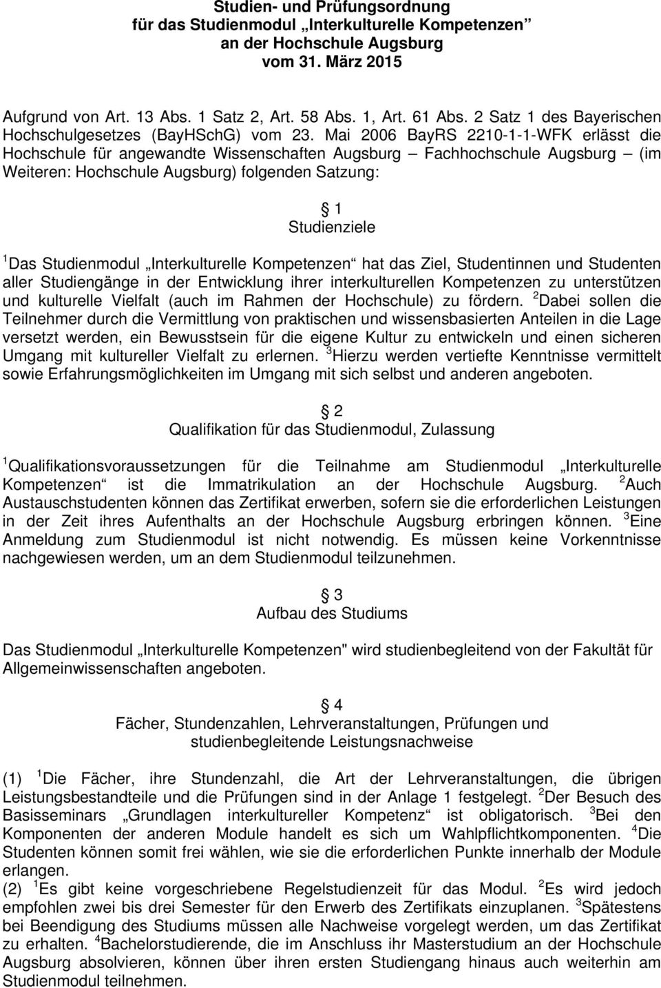 Mai 2006 BayRS 2210-1-1-WFK erlässt die Hochschule für angewandte Wissenschaften Augsburg Fachhochschule Augsburg (im Weiteren: Hochschule Augsburg) folgenden Satzung: 1 Studienziele 1 Das